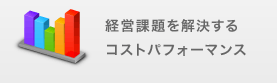 経営課題を解決するコストパフォーマンス